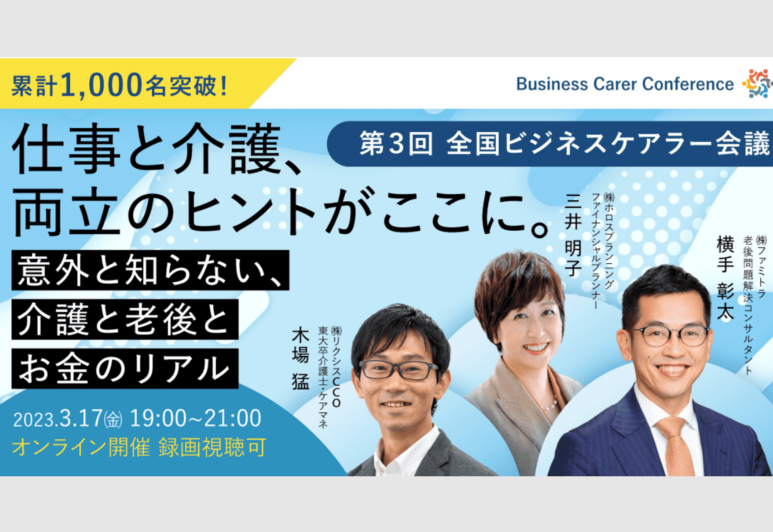 【プレスリリース】3月17日、現役ビジネスパーソンと介護プロ・専門家が結集した『全国ビジネスケアラー会議　仕事と介護、両立のヒントがここに。』開催のお知らせ〜累計申込数1,000名突破大好評につき、第3回開催決定。テーマは「意外と知らない、介護と老後とお金のリアル」〜