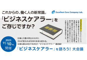 仕事と介護の両立のカタチ。それが変われば日本の未来も変わ る。企業も国も本気で向き合う“ビジネスケアラー”最前線! 「Excellent Care Company Conference 2023」開催